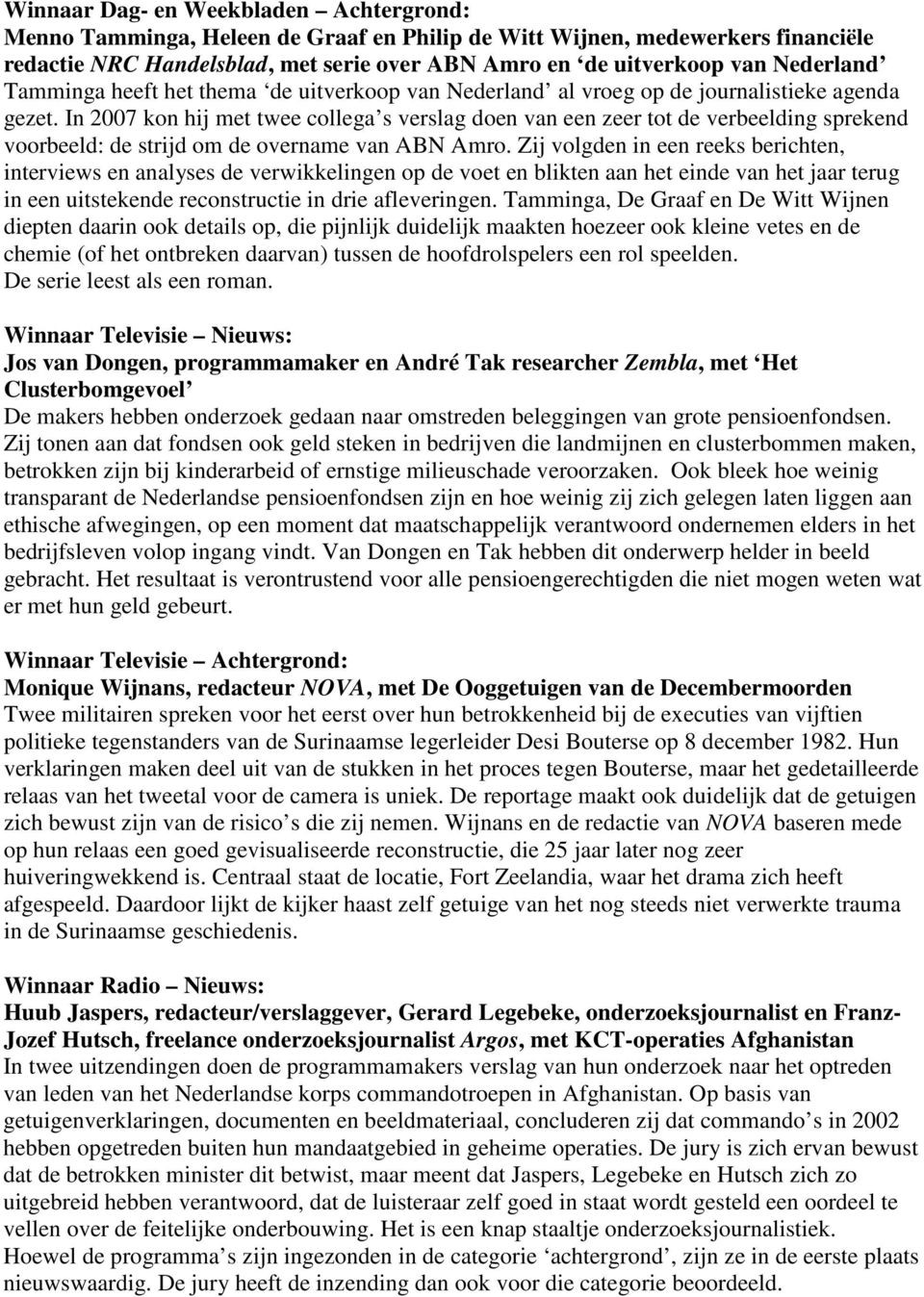 In 2007 kon hij met twee collega s verslag doen van een zeer tot de verbeelding sprekend voorbeeld: de strijd om de overname van ABN Amro.