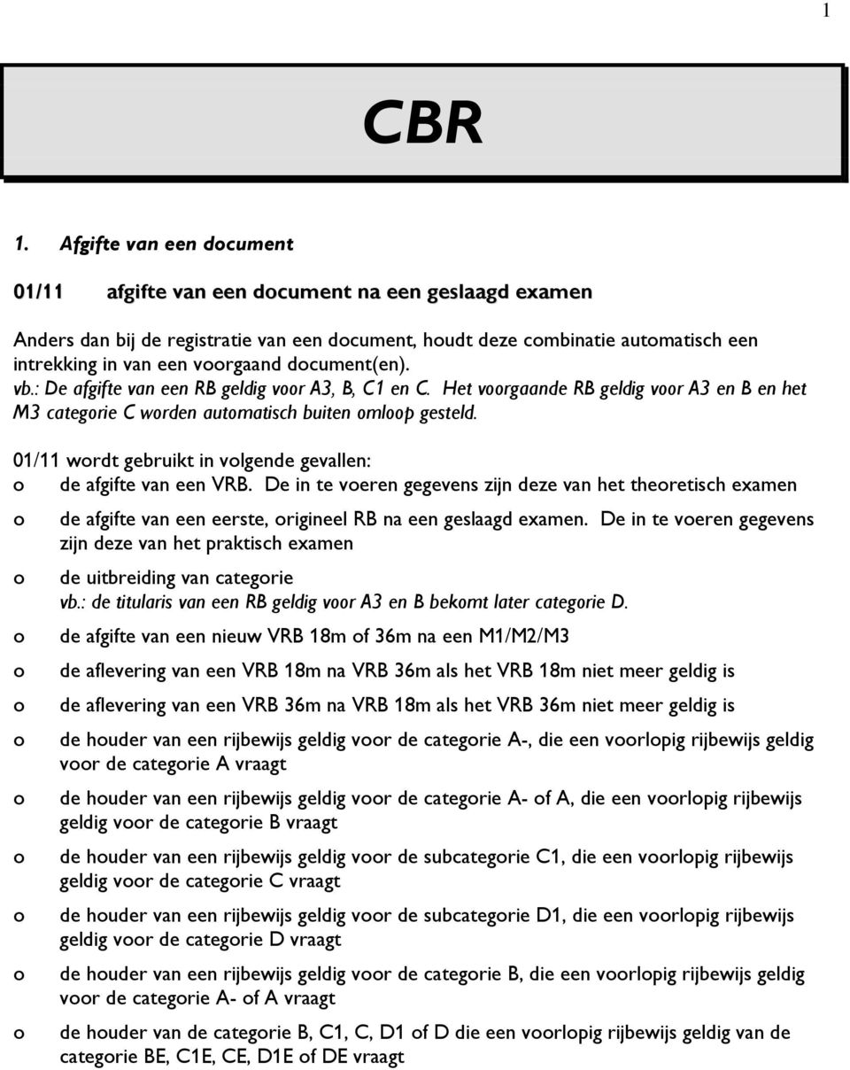 dcument(en). vb.: De afgifte van een RB geldig vr A3, B, C1 en C. Het vrgaande RB geldig vr A3 en B en het M3 categrie C wrden autmatisch buiten mlp gesteld.