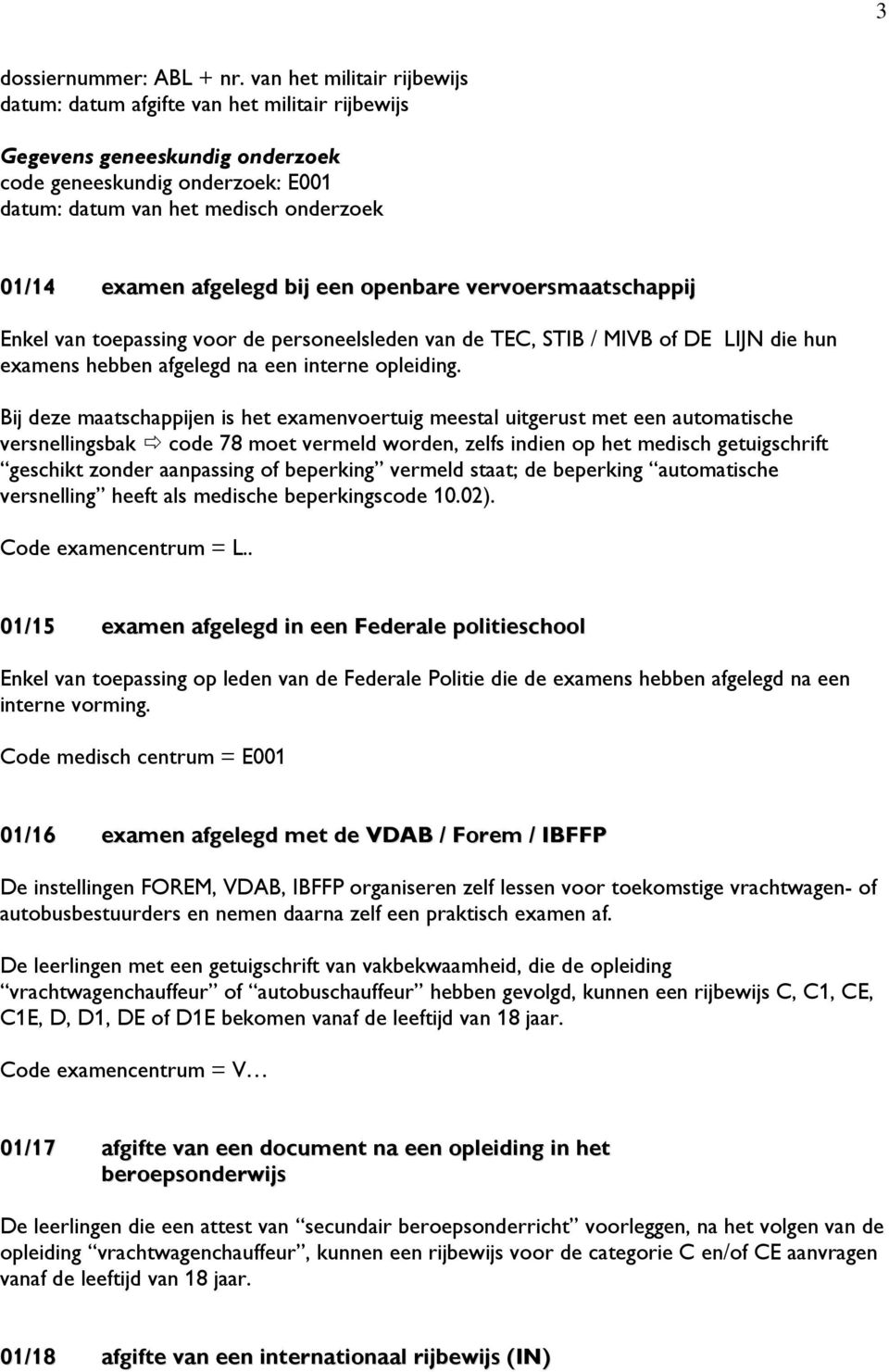 een penbare verversmaatschappij Enkel van tepassing vr de persneelsleden van de TEC, STIB / MIVB f DE LIJN die hun examens hebben afgelegd na een interne pleiding.