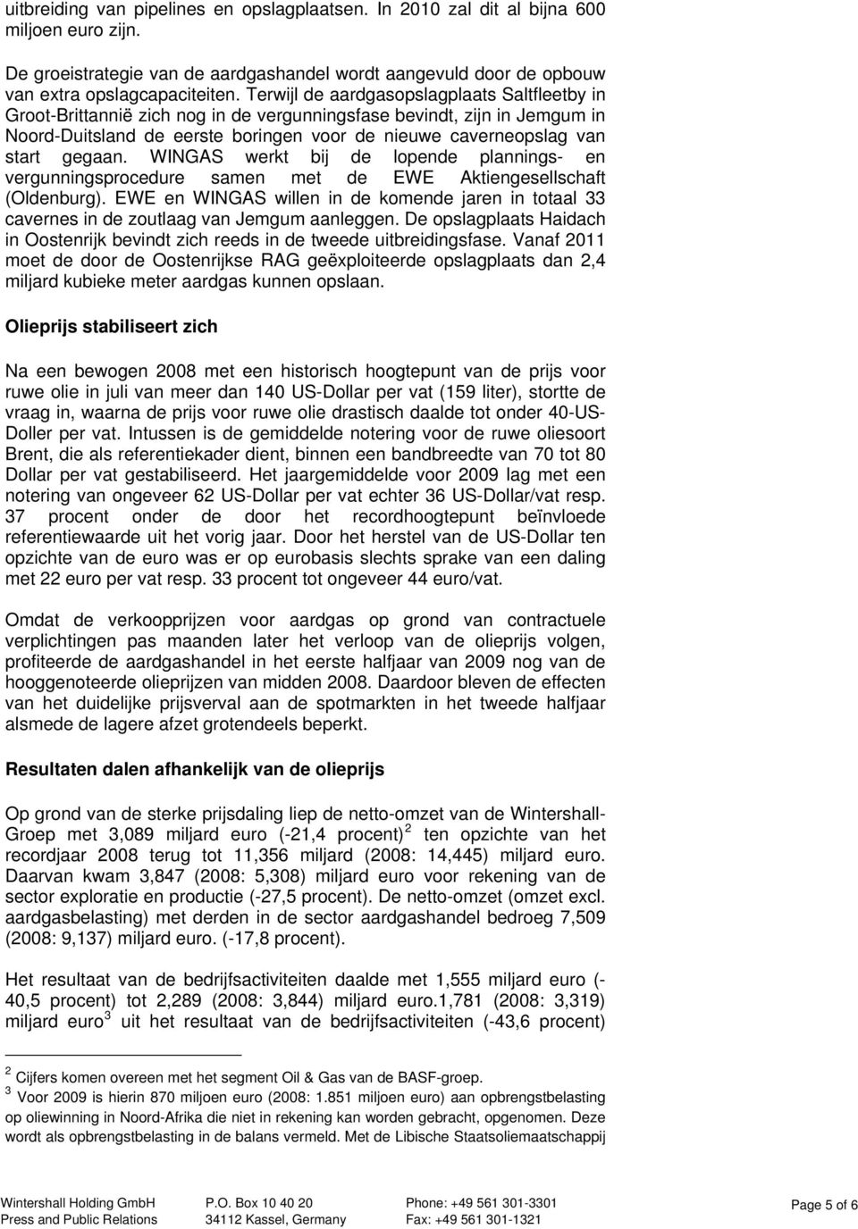 gegaan. WINGAS werkt bij de lopende plannings- en vergunningsprocedure samen met de EWE Aktiengesellschaft (Oldenburg).