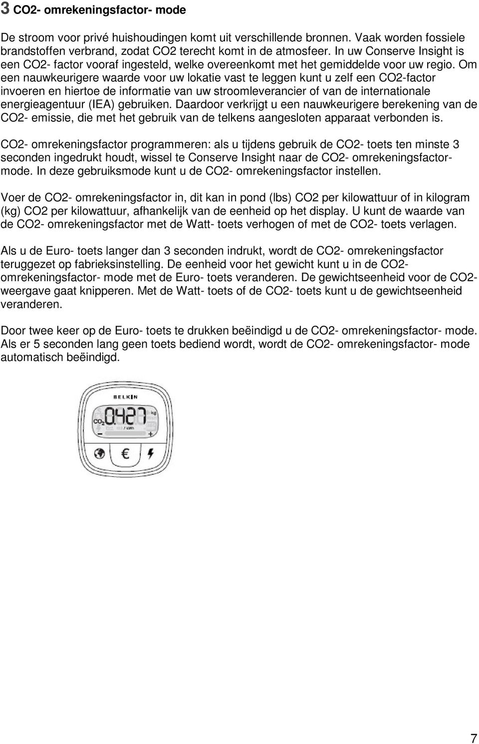 Om een nauwkeurigere waarde voor uw lokatie vast te leggen kunt u zelf een CO2-factor invoeren en hiertoe de informatie van uw stroomleverancier of van de internationale energieagentuur (IEA)