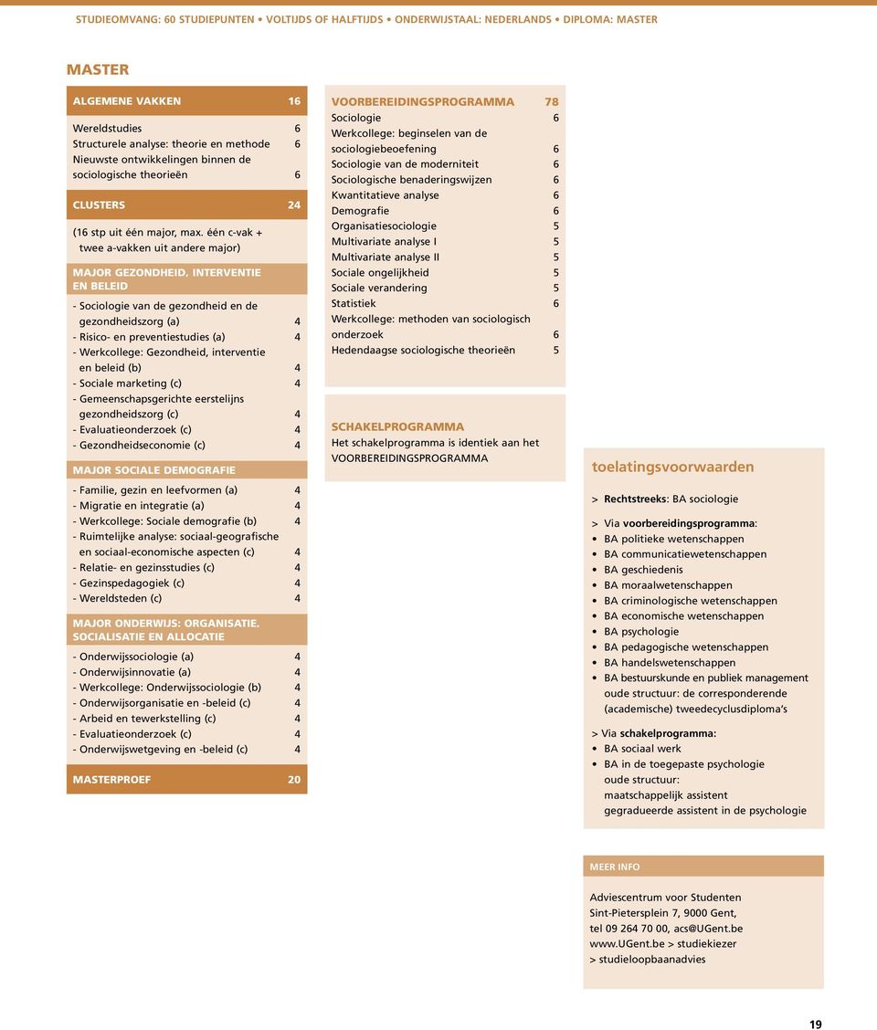 één c-vak + twee a-vakken uit andere major) MAJOR GEZONDHEID, INTERVENTIE EN BELEID - Sociologie van de gezondheid en de gezondheidszorg (a) 4 - Risico- en preventiestudies (a) 4 - Werkcollege: