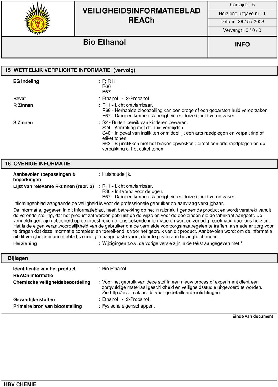 S24 - Aanraking met de huid vermijden. S46 - In geval van inslikken onmiddellijk een arts raadplegen en verpakking of etiket tonen.