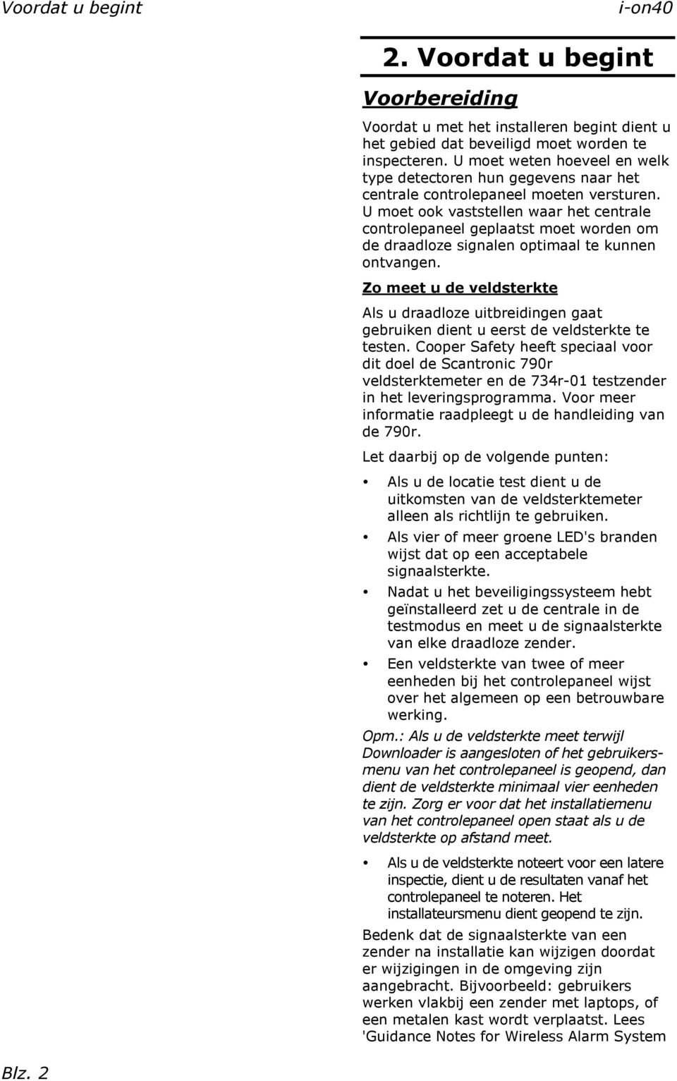 U moet ook vaststellen waar het centrale controlepaneel geplaatst moet worden om de draadloze signalen optimaal te kunnen ontvangen.