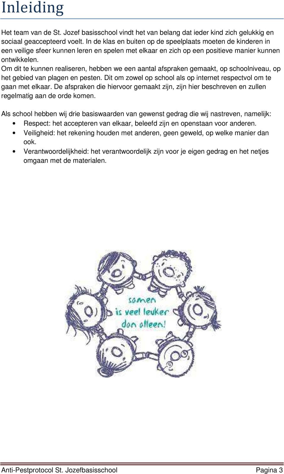 Om dit te kunnen realiseren, hebben we een aantal afspraken gemaakt, op schoolniveau, op het gebied van plagen en pesten. Dit om zowel op school als op internet respectvol om te gaan met elkaar.