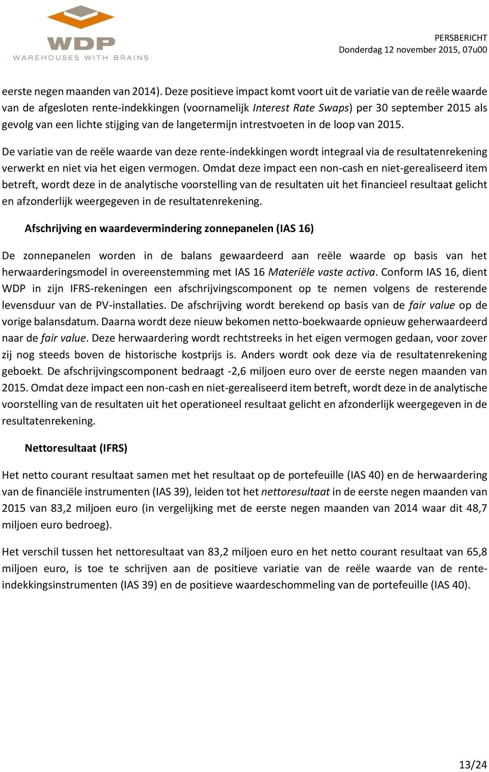 van de langetermijn intrestvoeten in de loop van 2015. De variatie van de reële waarde van deze rente-indekkingen wordt integraal via de resultatenrekening verwerkt en niet via het eigen vermogen.