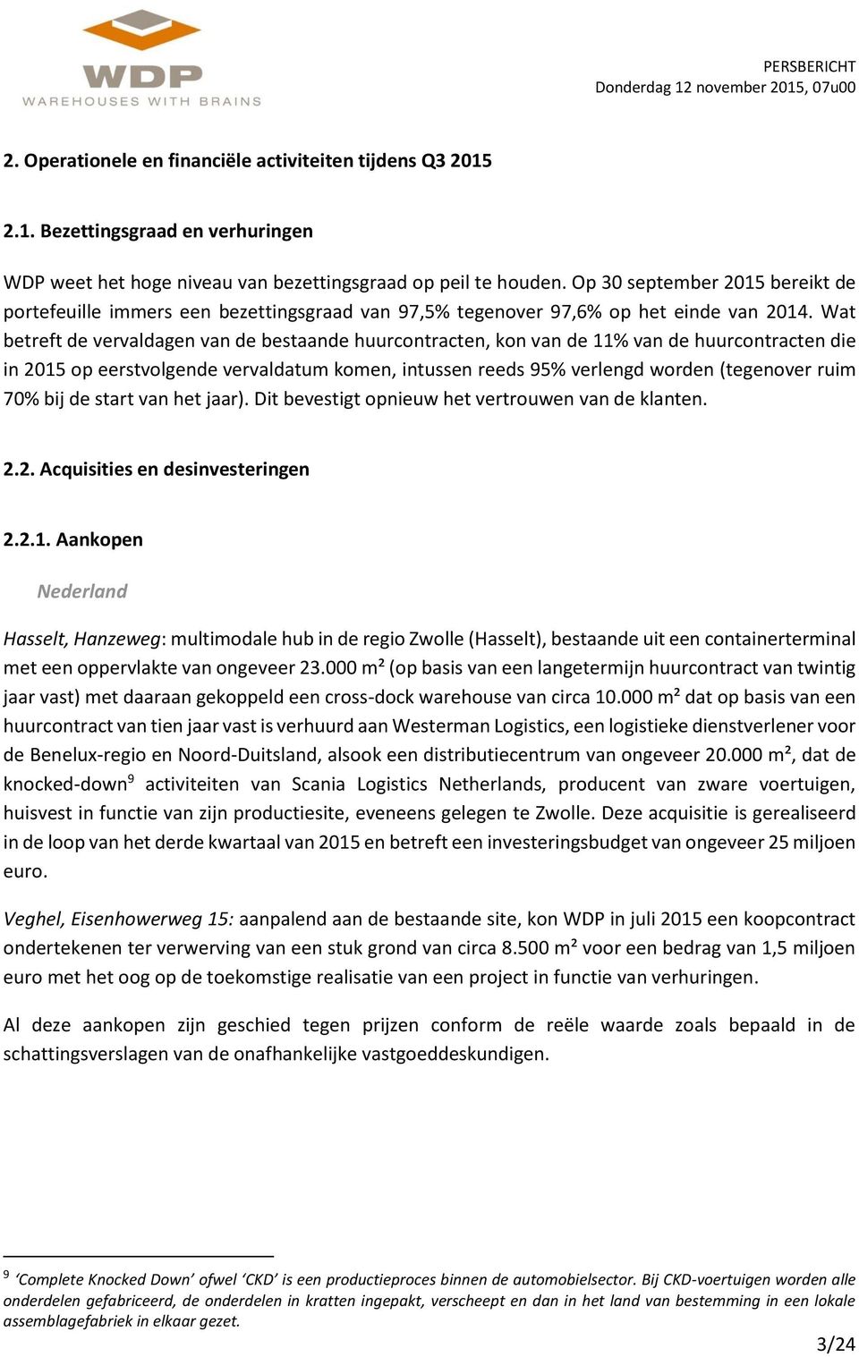 Wat betreft de vervaldagen van de bestaande huurcontracten, kon van de 11% van de huurcontracten die in 2015 op eerstvolgende vervaldatum komen, intussen reeds 95% verlengd worden (tegenover ruim 70%