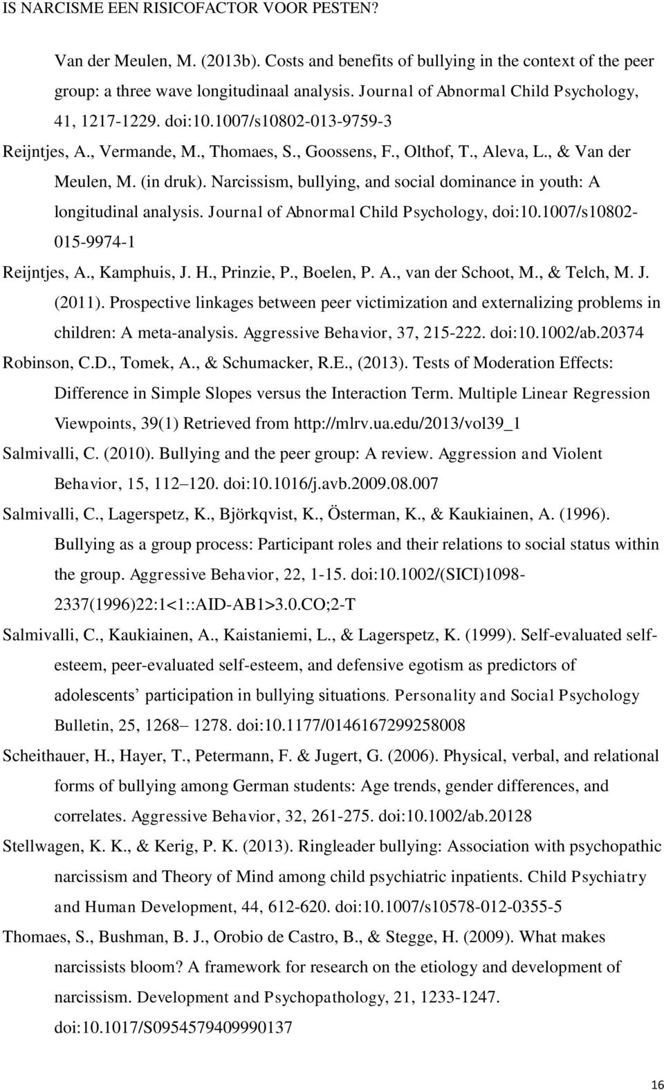 Narcissism, bullying, and social dominance in youth: A longitudinal analysis. Journal of Abnormal Child Psychology, doi:10.1007/s10802-015-9974-1 Reijntjes, A., Kamphuis, J. H., Prinzie, P.