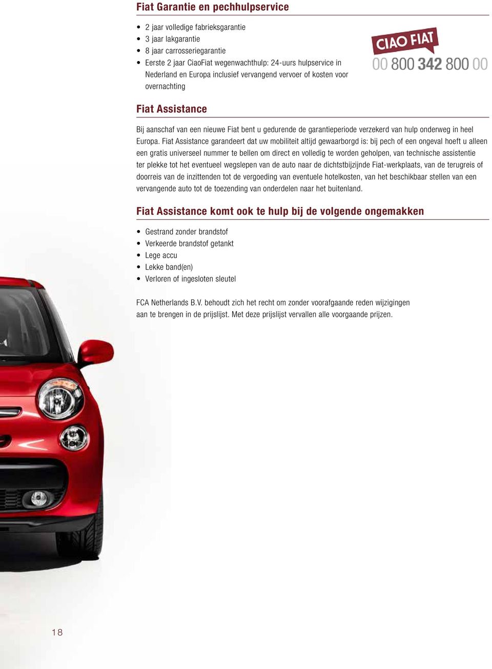 Fiat Assistance garandeert dat uw mobiliteit altijd gewaarborgd is: bij pech of een ongeval hoeft u alleen een gratis universeel nummer te bellen om direct en volledig te worden geholpen, van