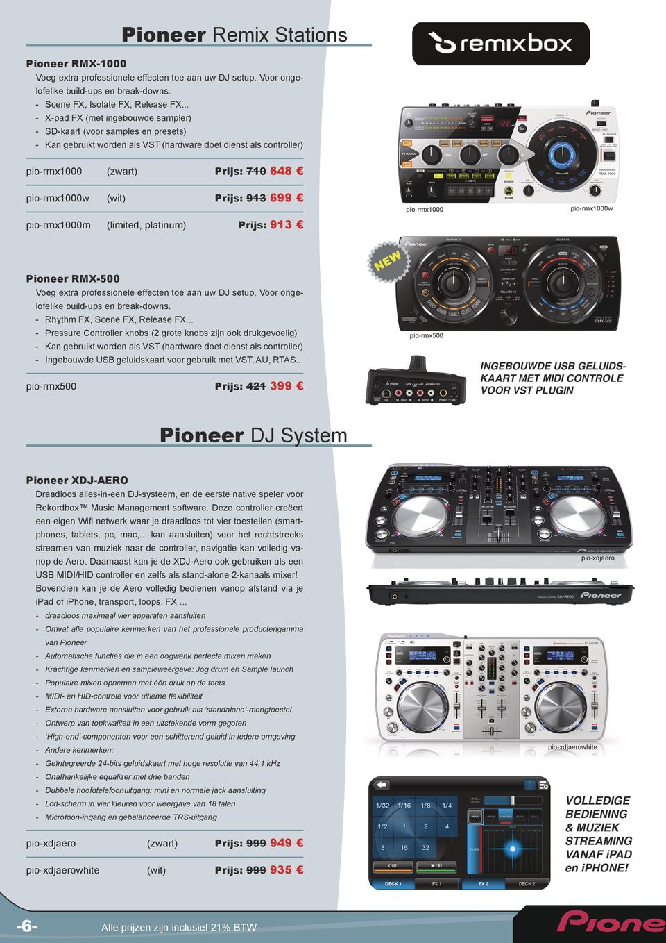 Prijs: 913 699 pio-rmx1000m (limited, platinum) Prijs: 913 pio-rmx1000 pio-rmx1000w Pioneer RMX-500 Voeg extra professionele effecten toe aan uw DJ setup. Voor ongelofelike build-ups en break-downs.