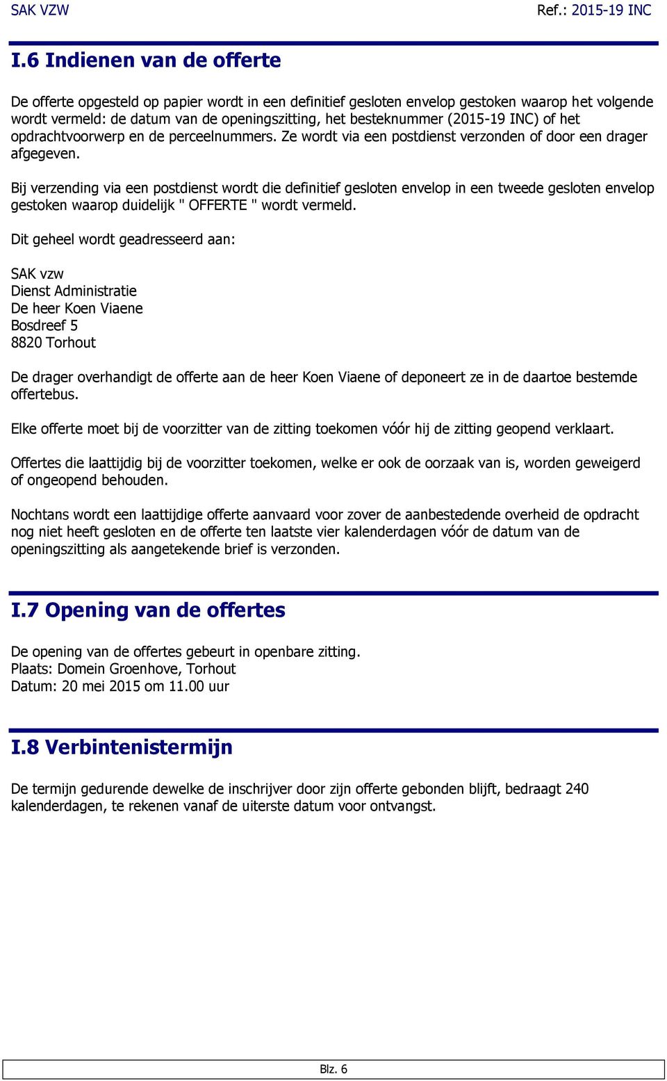 Bij verzending via een postdienst wordt die definitief gesloten envelop in een tweede gesloten envelop gestoken waarop duidelijk " OFFERTE " wordt vermeld.