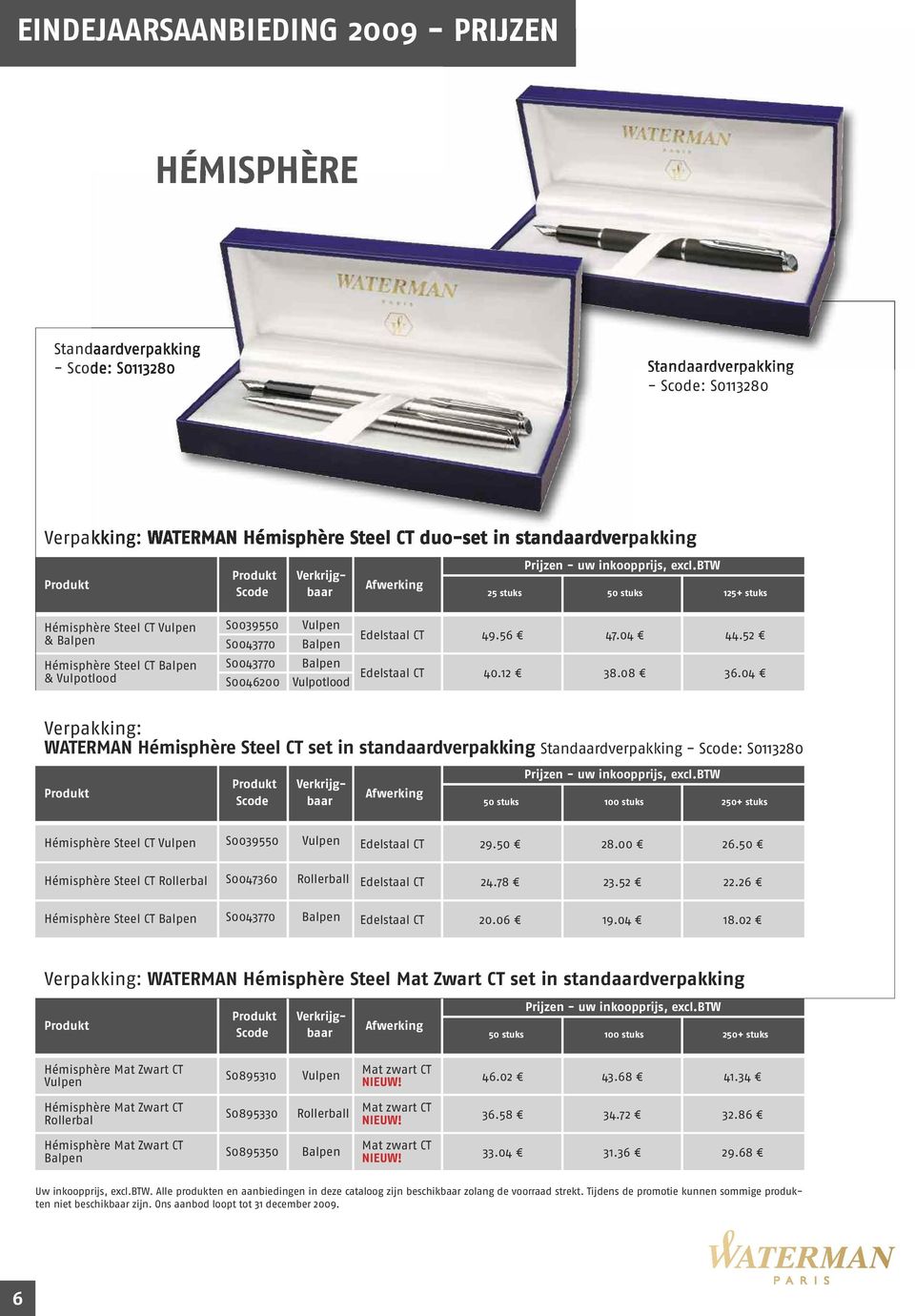 04 Verpakking: WATERMAN Hémisphère Steel CT set in standaardverpakking Standaardverpakking - : S0113280 Hémisphère Steel CT S0039550 Edelstaal CT 29.50 28.00 26.