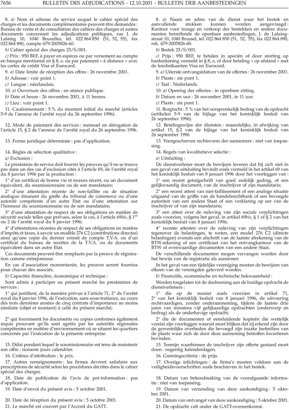 documents concernant les adjudications publiques, rue J. de Lalaing 10, 1040 Bruxelles, tél. 022 864 850 (51, 52, 55), fax 022 864 890, compte 679-2005826-60. b) Cahier spécial des charges 25/S/001.