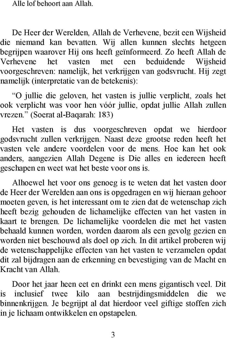 Hij zegt namelijk (interpretatie van de betekenis): O jullie die geloven, het vasten is jullie verplicht, zoals het ook verplicht was voor hen vóór jullie, opdat jullie Allah zullen vrezen.