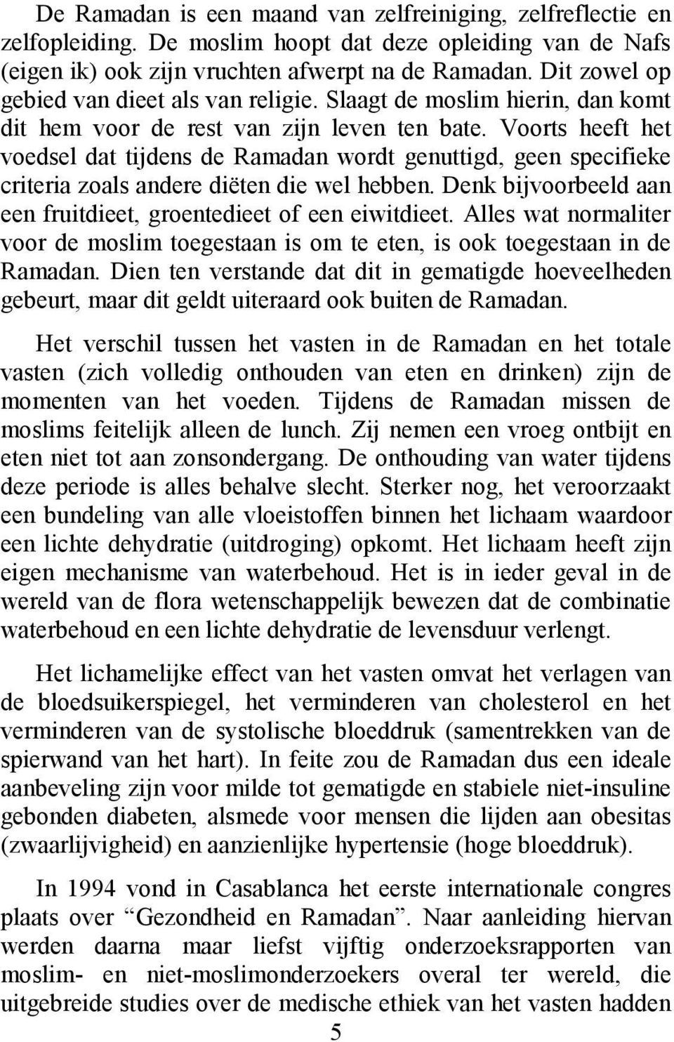 Voorts heeft het voedsel dat tijdens de Ramadan wordt genuttigd, geen specifieke criteria zoals andere diëten die wel hebben. Denk bijvoorbeeld aan een fruitdieet, groentedieet of een eiwitdieet.