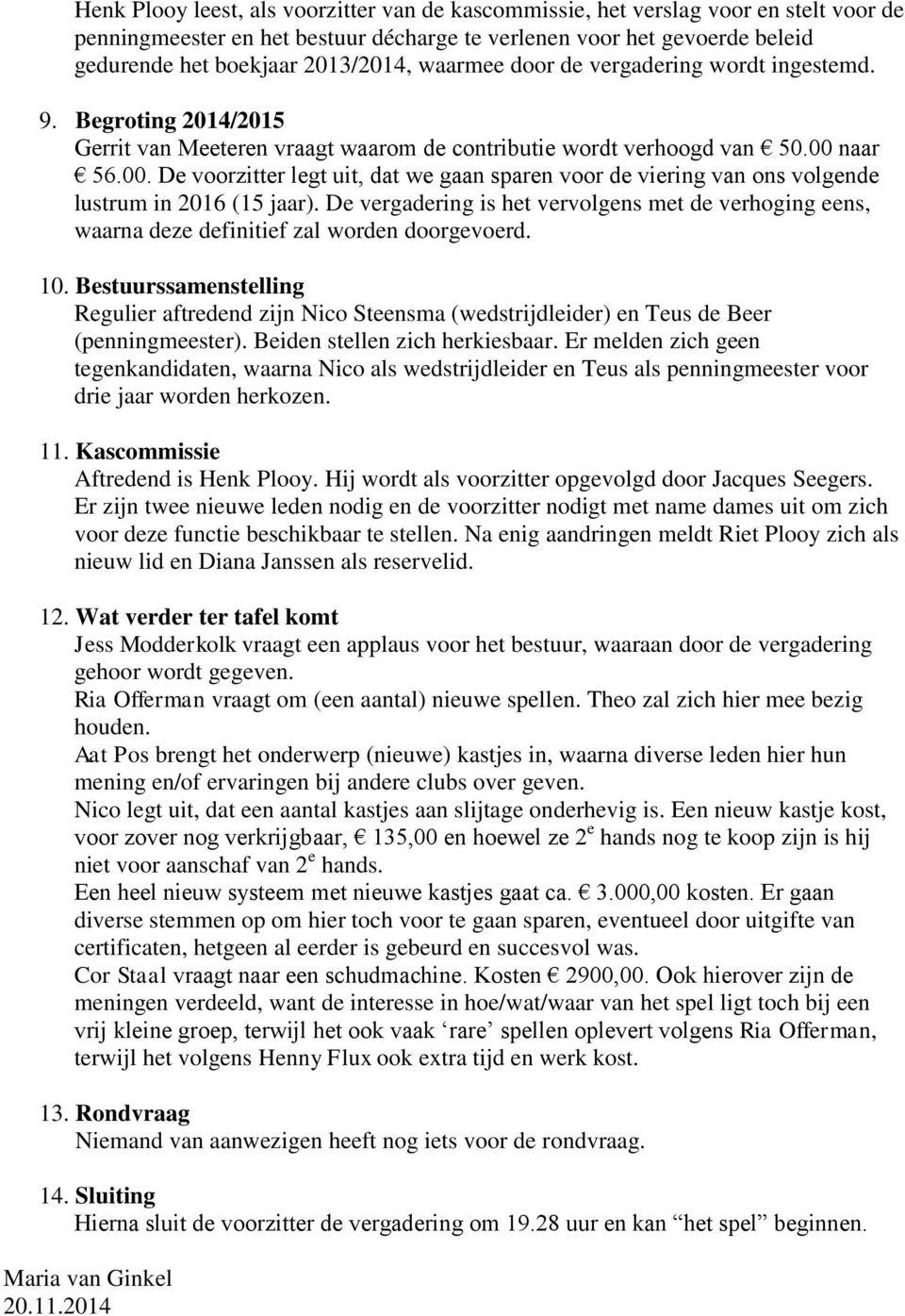 naar 56.00. De voorzitter legt uit, dat we gaan sparen voor de viering van ons volgende lustrum in 2016 (15 jaar).