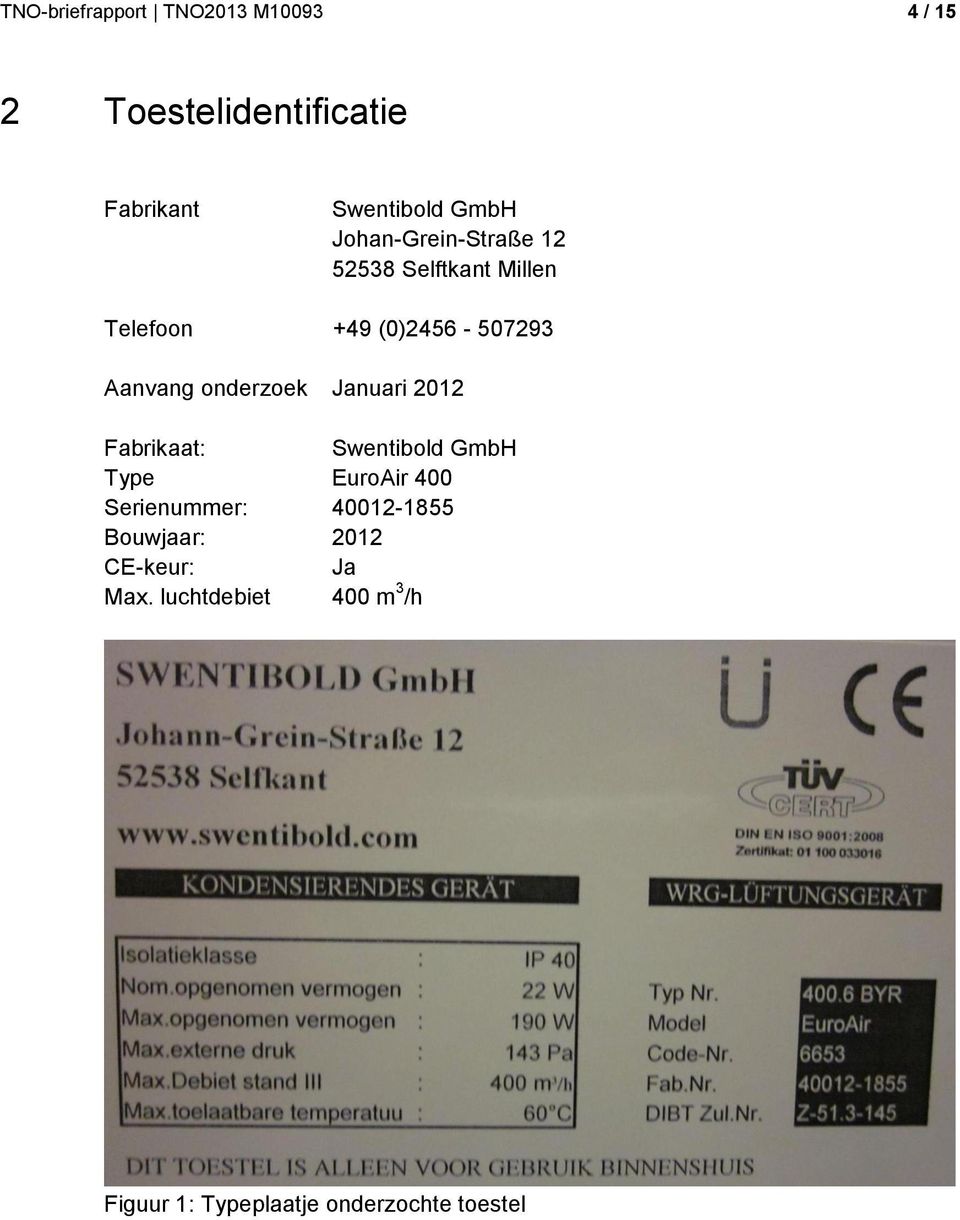 onderzoek Januari 2012 Fabrikaat: Swentibold GmbH Type EuroAir 400 Serienummer: