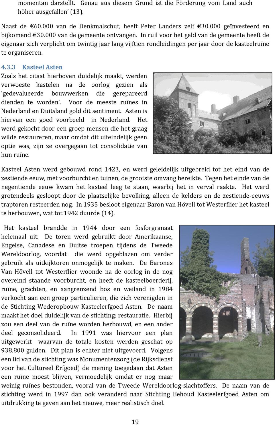 3 Kasteel Asten Zoals het citaat hierboven duidelijk maakt, werden verwoeste kastelen na de oorlog gezien als gedevalueerde bouwwerken die gerepareerd dienden te worden.