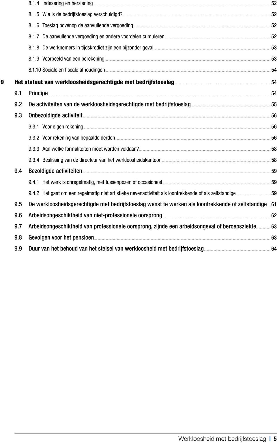 ..54 9 Het statuut van werkloosheidsgerechtigde met bedrijfstoeslag...54 9.1 Principe...54 9.2 De activiteiten van de werkloosheidsgerechtigde met bedrijfstoeslag...55 9.3 Onbezoldigde activiteit.