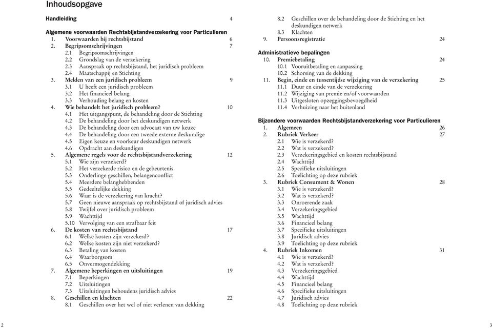 2 Het financieel belang 3.3 Verhouding belang en kosten 4. Wie behandelt het juridisch probleem? 10 4.1 Het uitgangspunt, de behandeling door de Stichting 4.