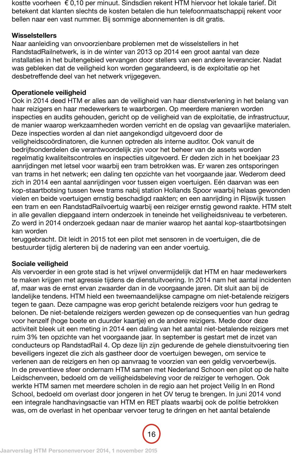 Wisselstellers Naar aanleiding van onvoorzienbare problemen met de wisselstellers in het RandstadRailnetwerk, is in de winter van 2013 op 2014 een groot aantal van deze installaties in het