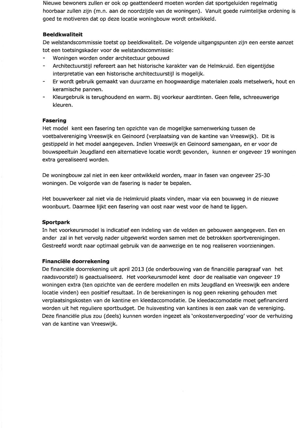 De volgende uitgangspunten zijn een eerste aanzet tot een toetsingskader voor de welstandscommissie: Woningen worden onder architectuur gebouwd Architectuurstijl refereert aan het historische