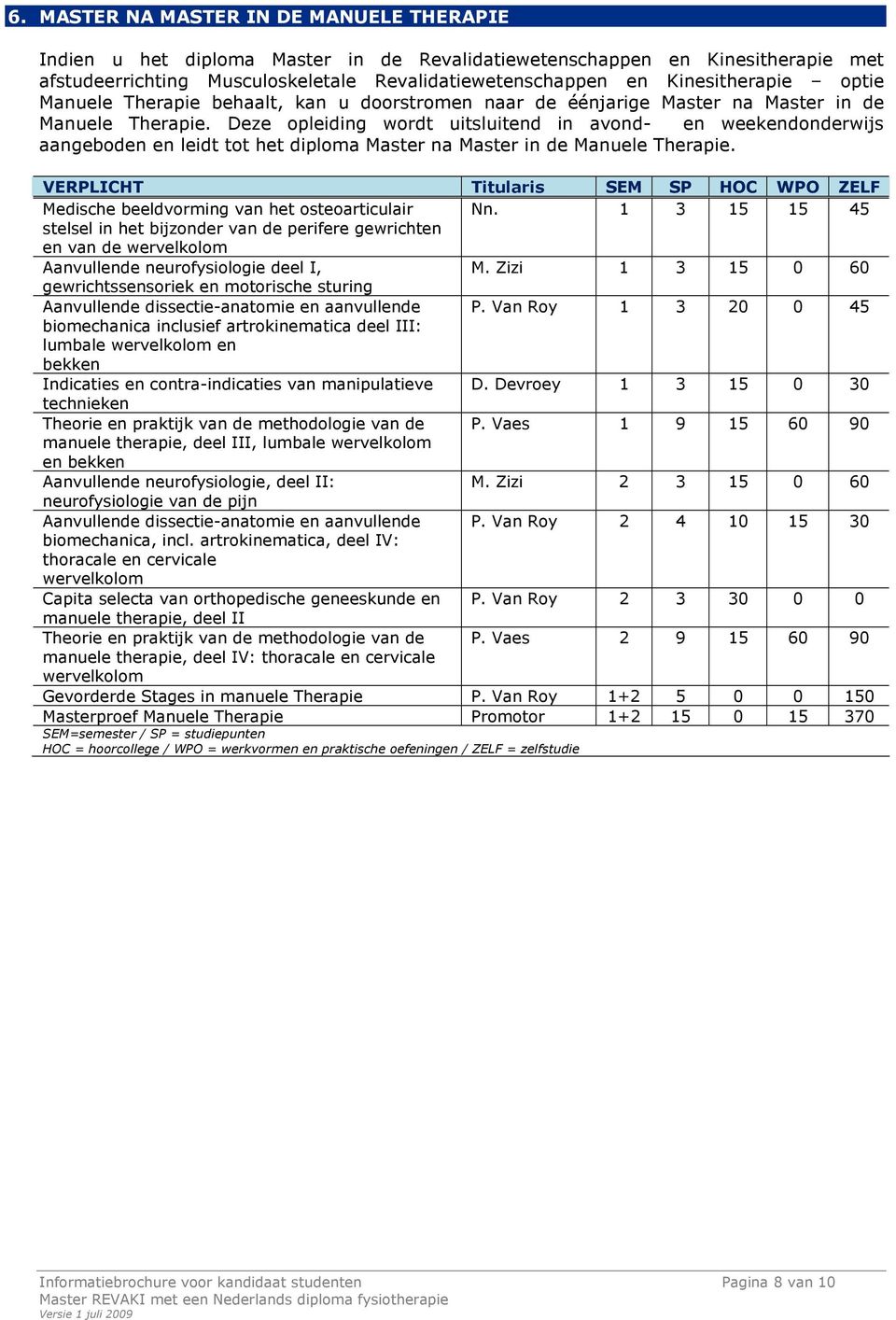 Deze opleiding wordt uitsluitend in avond- en weekendonderwijs aangeboden en leidt tot het diploma Master na Master in de Manuele Therapie.