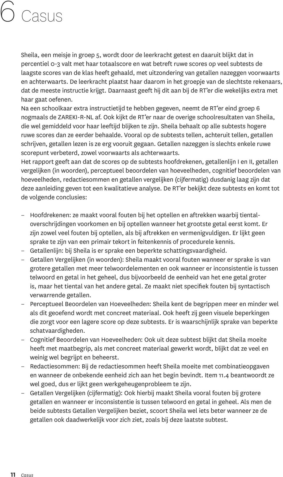 De leerkracht plaatst haar daarom in het groepje van de slechtste rekenaars, dat de meeste instructie krijgt. Daarnaast geeft hij dit aan bij de RT er die wekelijks extra met haar gaat oefenen.