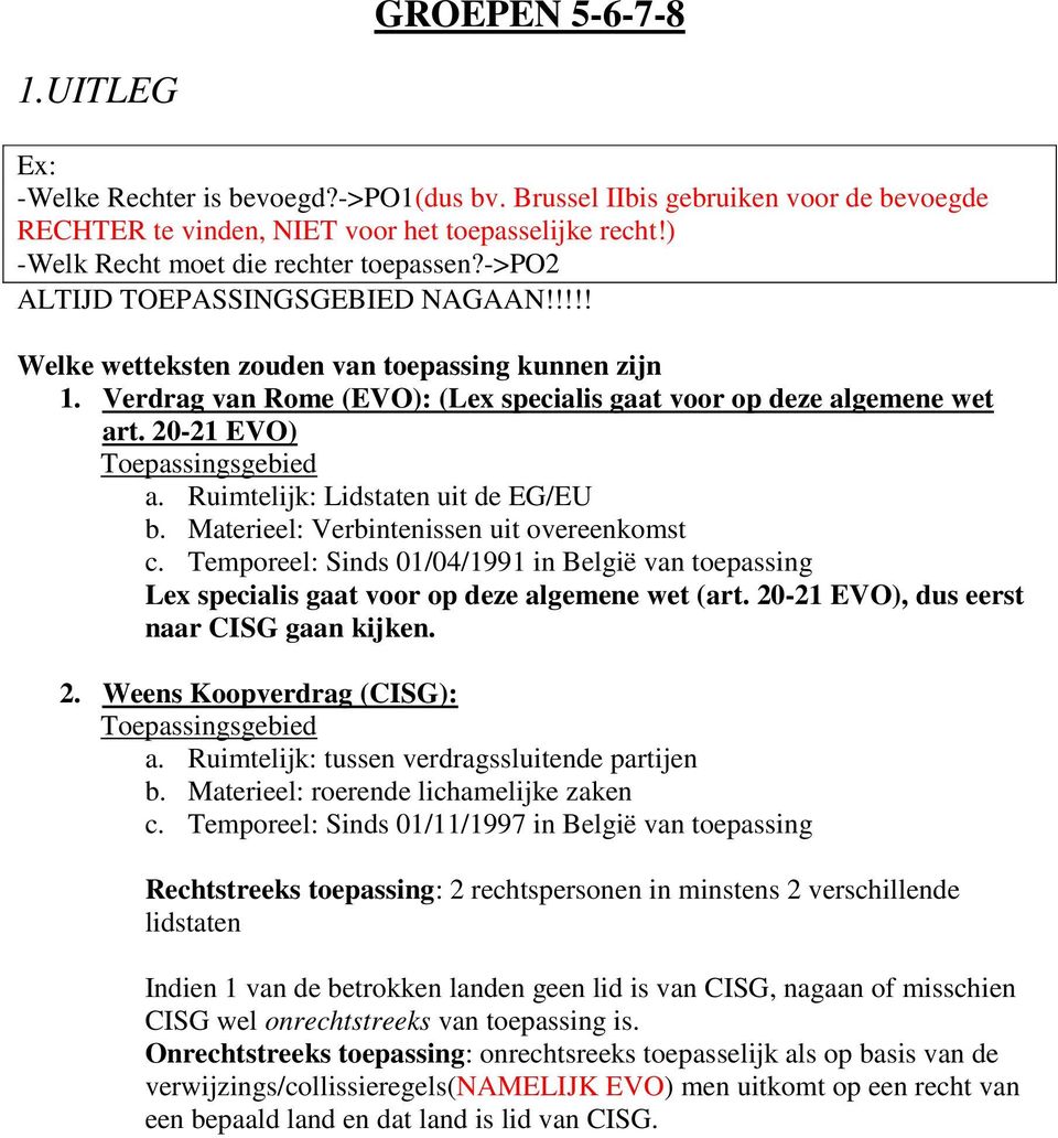 Verdrag van Rome (EVO): (Lex specialis gaat voor op deze algemene wet art. 20-21 EVO) Toepassingsgebied a. Ruimtelijk: Lidstaten uit de EG/EU b. Materieel: Verbintenissen uit overeenkomst c.