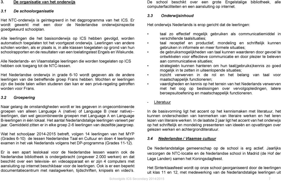 Alle leerlingen die het basisonderwijs op ICS hebben gevolgd, worden automatisch toegelaten tot het voortgezet onderwijs.