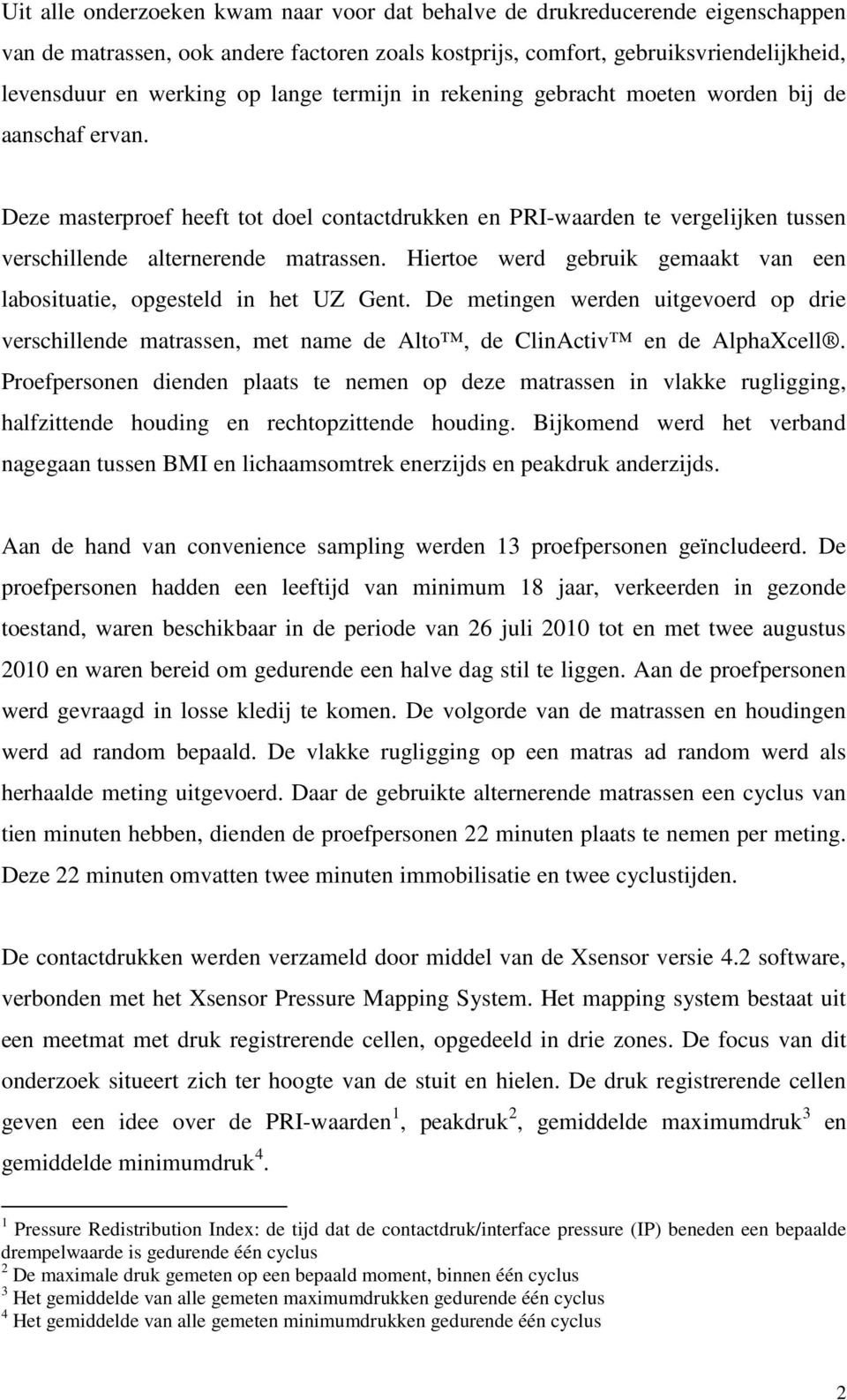 Hiertoe werd gebruik gemaakt van een labosituatie, opgesteld in het UZ Gent. De metingen werden uitgevoerd op drie verschillende matrassen, met name de Alto, de ClinActiv en de AlphaXcell.