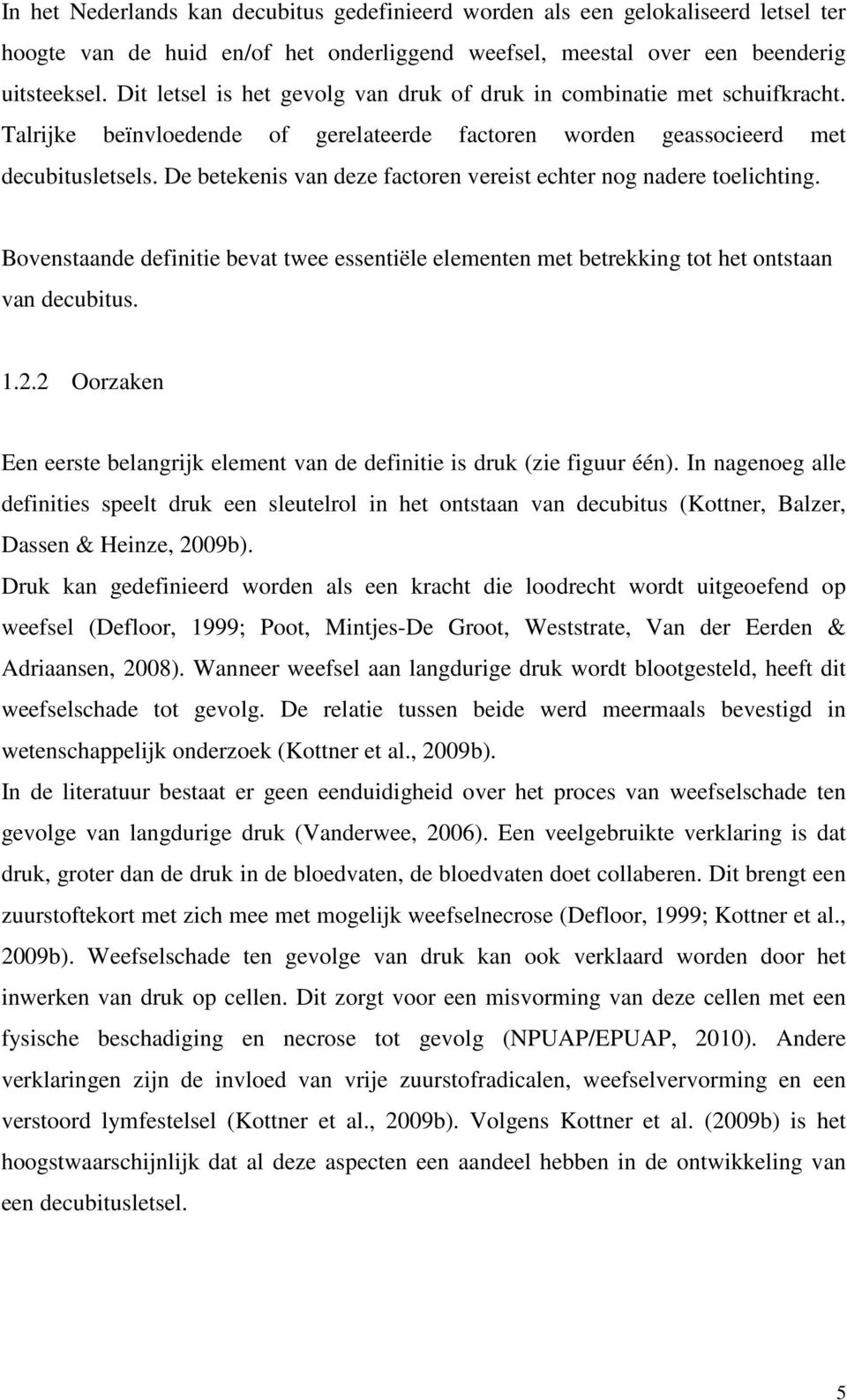 De betekenis van deze factoren vereist echter nog nadere toelichting. Bovenstaande definitie bevat twee essentiële elementen met betrekking tot het ontstaan van decubitus. 1.2.