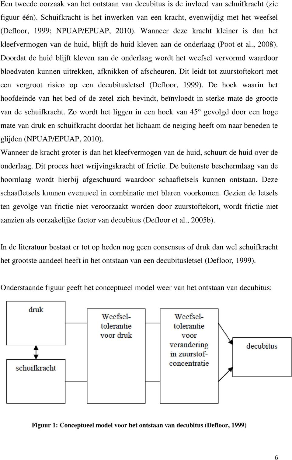 Wanneer deze kracht kleiner is dan het kleefvermogen van de huid, blijft de huid kleven aan de onderlaag (Poot et al., 2008).