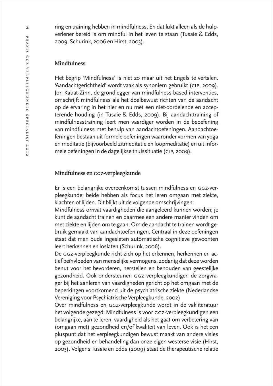 Mindfulness Het begrip Mindfulness is niet zo maar uit het Engels te vertalen. Aandachtgerichtheid wordt vaak als synoniem gebruikt (cip, 2009).