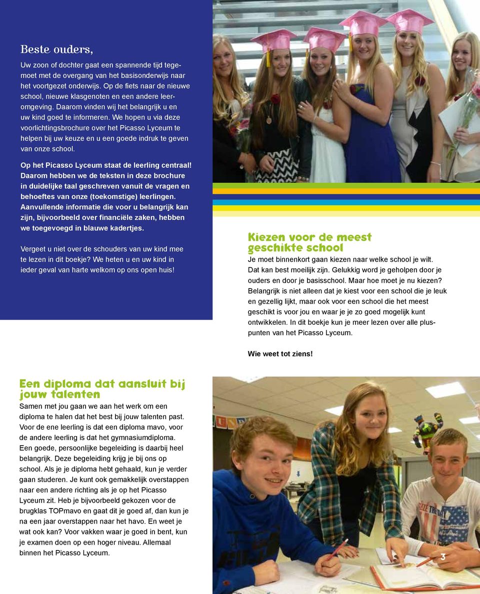 We hopen u via deze voorlichtingsbrochure over het Picasso Lyceum te helpen bij uw keuze en u een goede indruk te geven van onze school. Op het Picasso Lyceum staat de leerling centraal!