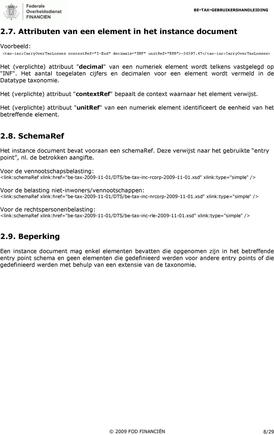 Het (verplichte) attribuut "unitref" van een numeriek element identificeert de eenheid van het betreffende element. 2.8. SchemaRef Het instance document bevat vooraan een schemaref.