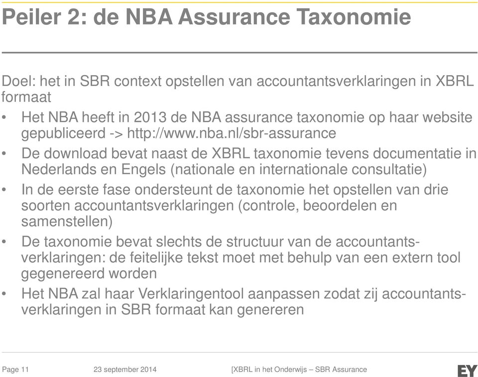 nl/sbr-assurance De download bevat naast de XBRL taxonomie tevens documentatie in Nederlands en Engels (nationale en internationale consultatie) In de eerste fase ondersteunt de taxonomie