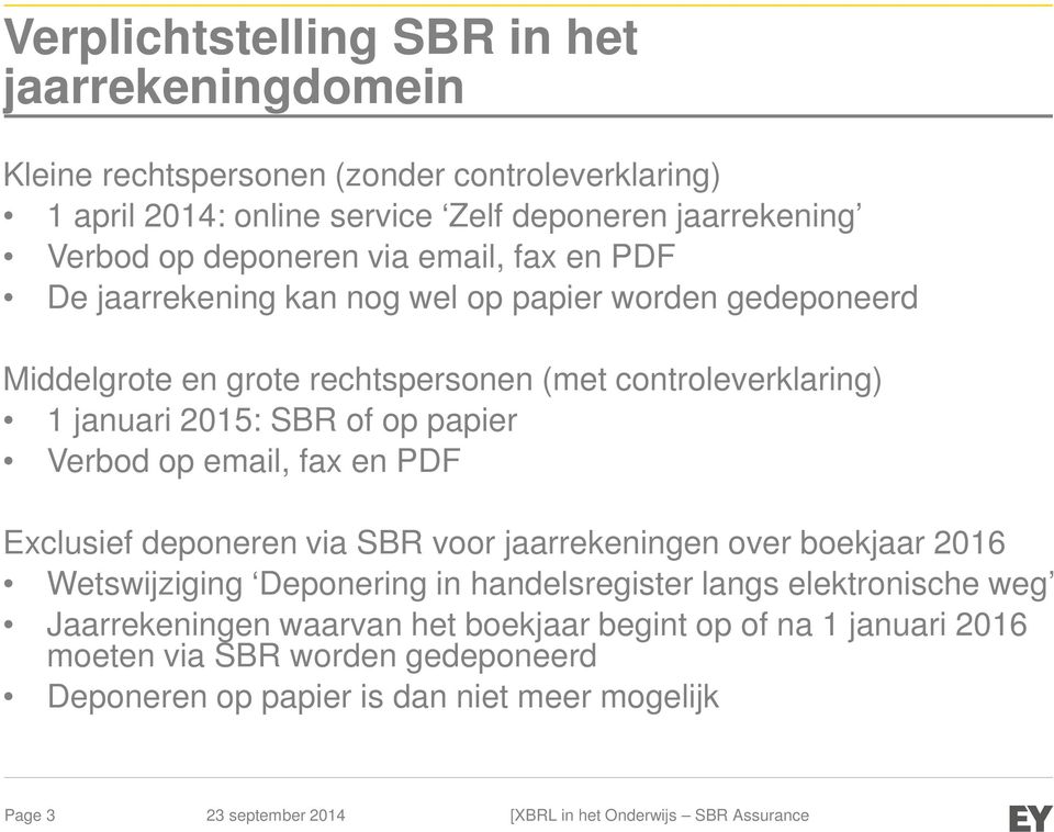 SBR of op papier Verbod op email, fax en PDF Exclusief deponeren via SBR voor jaarrekeningen over boekjaar 2016 Wetswijziging Deponering in handelsregister langs