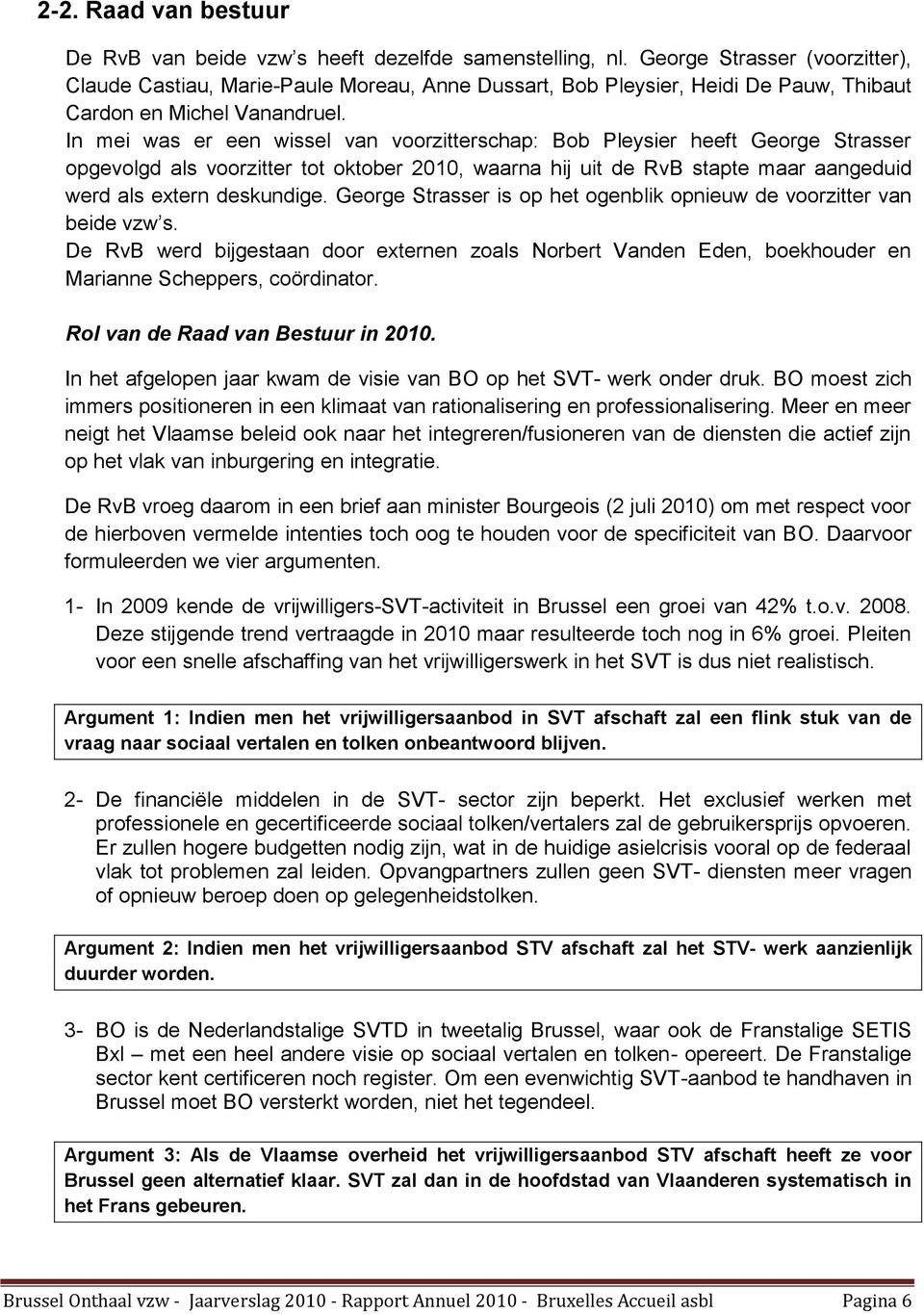 In mei was er een wissel van voorzitterschap: Bob Pleysier heeft George Strasser opgevolgd als voorzitter tot oktober 2010, waarna hij uit de RvB stapte maar aangeduid werd als extern deskundige.