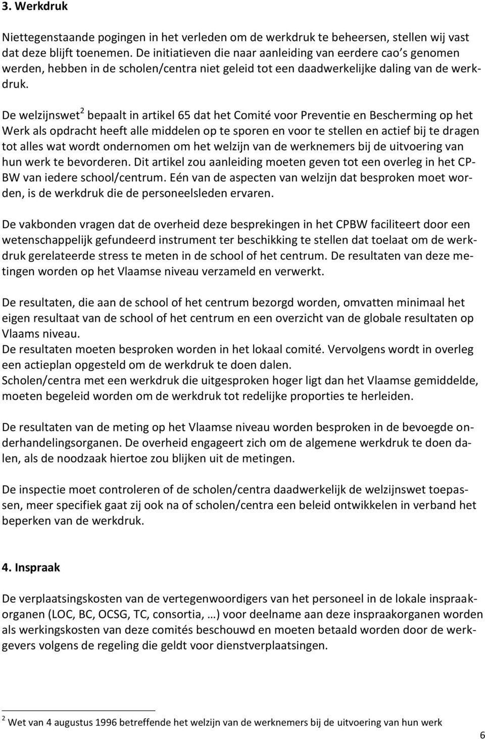 De welzijnswet 2 bepaalt in artikel 65 dat het Comité voor Preventie en Bescherming op het Werk als opdracht heeft alle middelen op te sporen en voor te stellen en actief bij te dragen tot alles wat