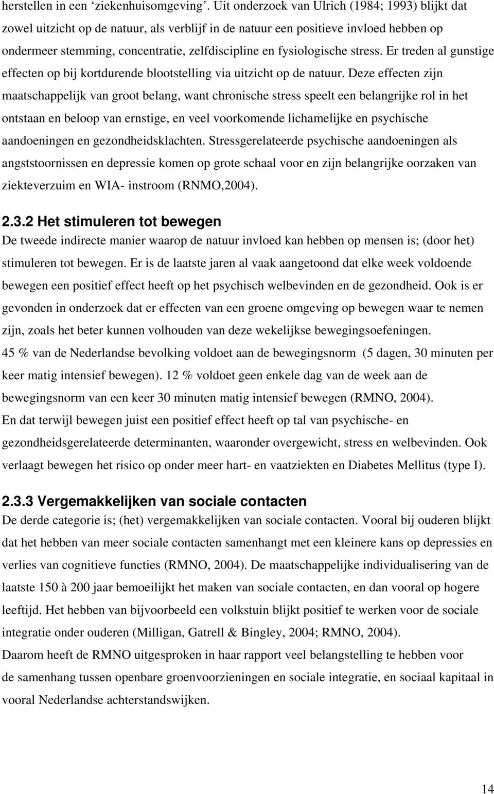 stress. Er tren al gunstige effecten op bij korturene blootstelling via uitzicht op e natuur.