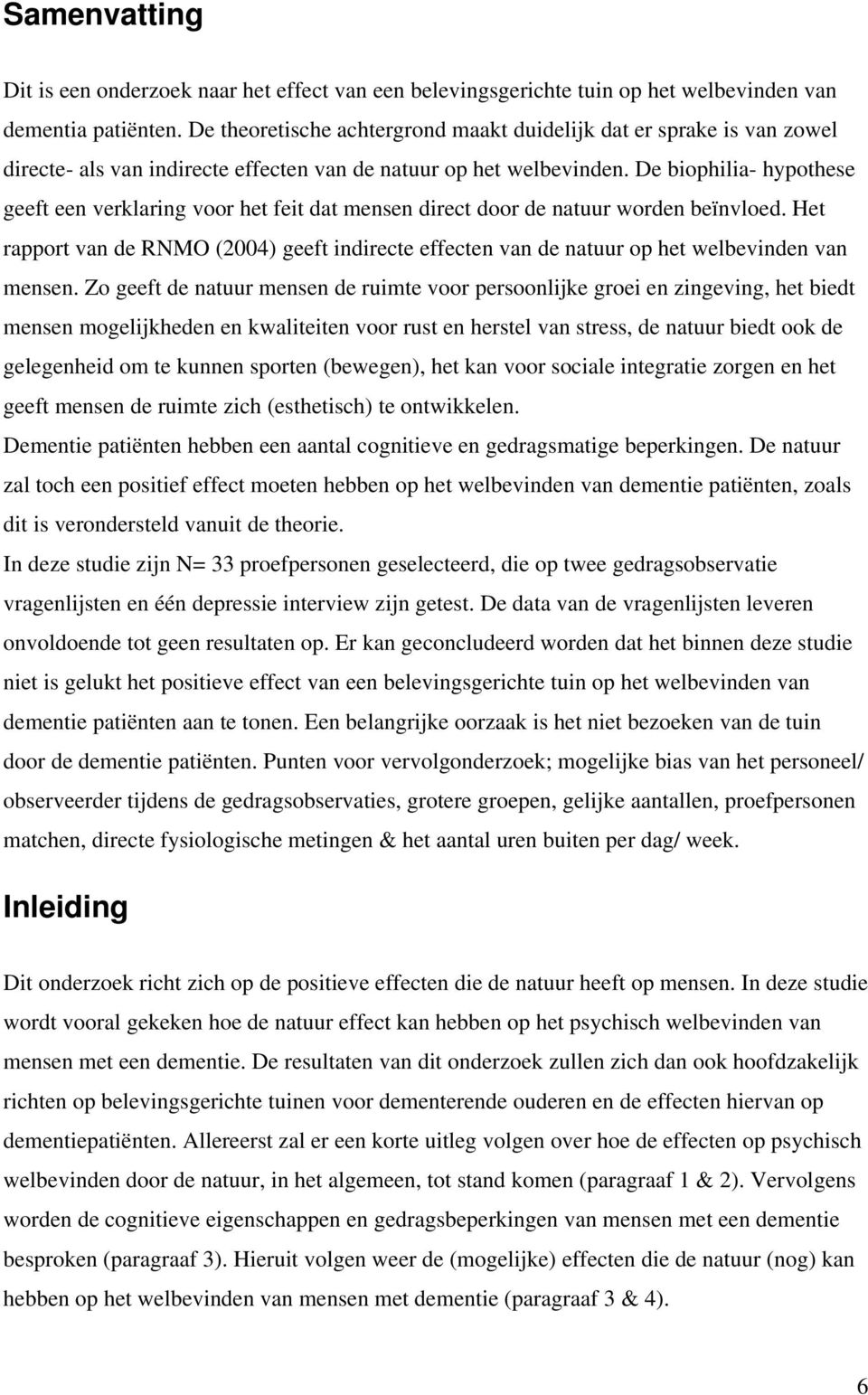 De biophilia- hypothese geeft een verklaring voor het feit at mensen irect oor e natuur woren beïnvlo. Het rapport van e RNMO (2004) geeft inirecte effecten van e natuur op het welbevinen van mensen.