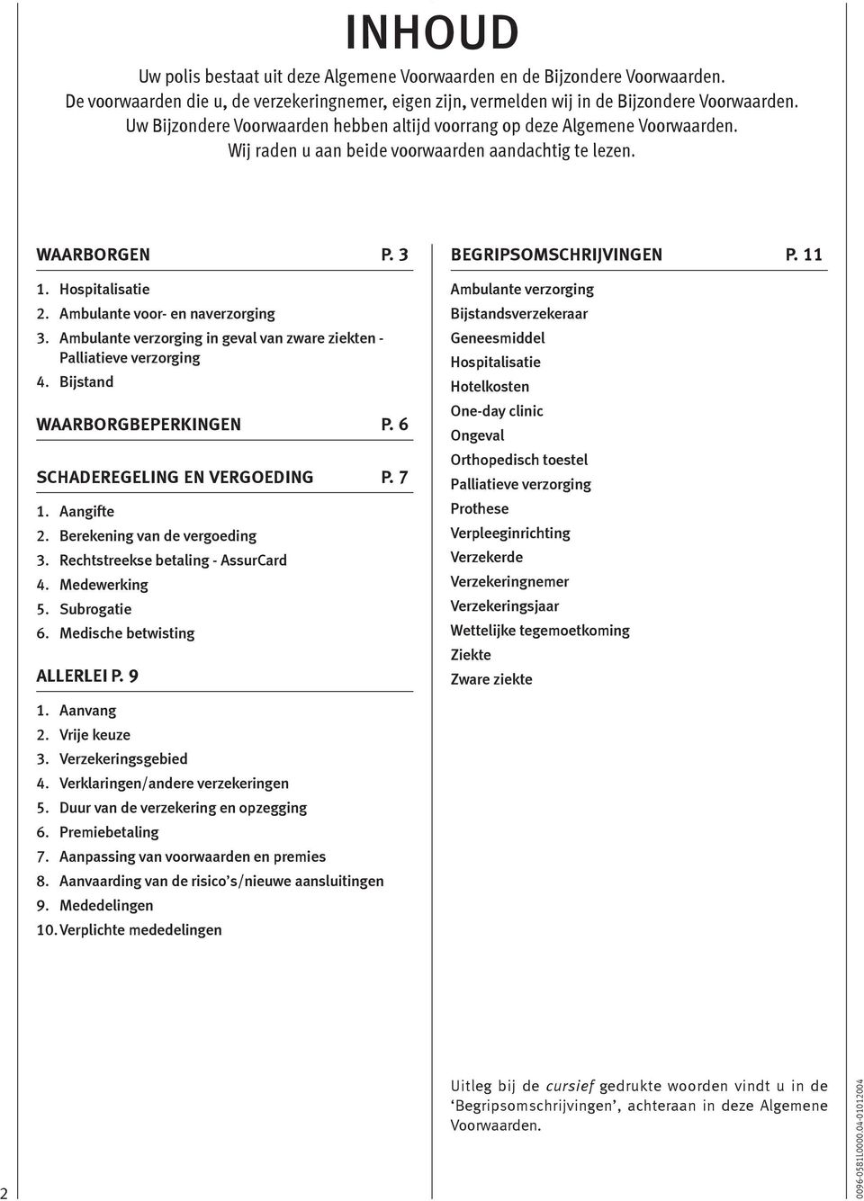 Ambulante voor- en naverzorging 3. Ambulante verzorging in geval van zware ziekten - Palliatieve verzorging 4. Bijstand WAARBORGBEPERKINGEN P. 6 SCHADEREGELING EN VERGOEDING P. 7 1. Aangifte 2.