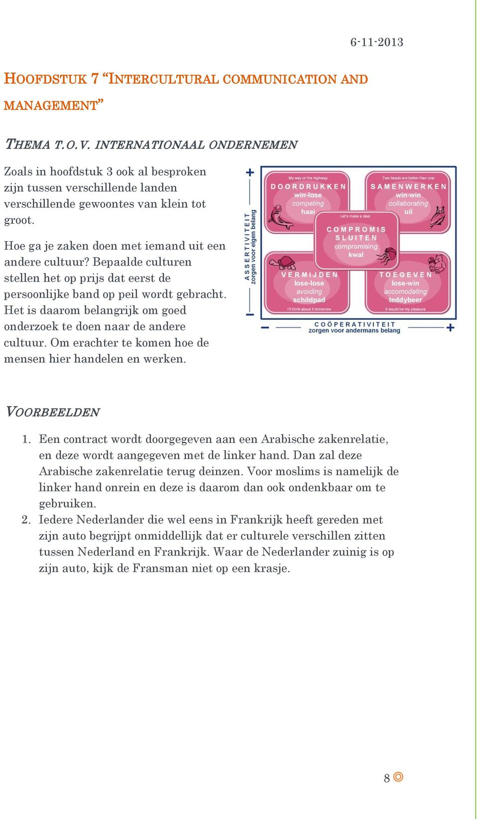 Het is daarom belangrijk om goed onderzoek te doen naar de andere cultuur. Om erachter te komen hoe de mensen hier handelen en werken. 1.