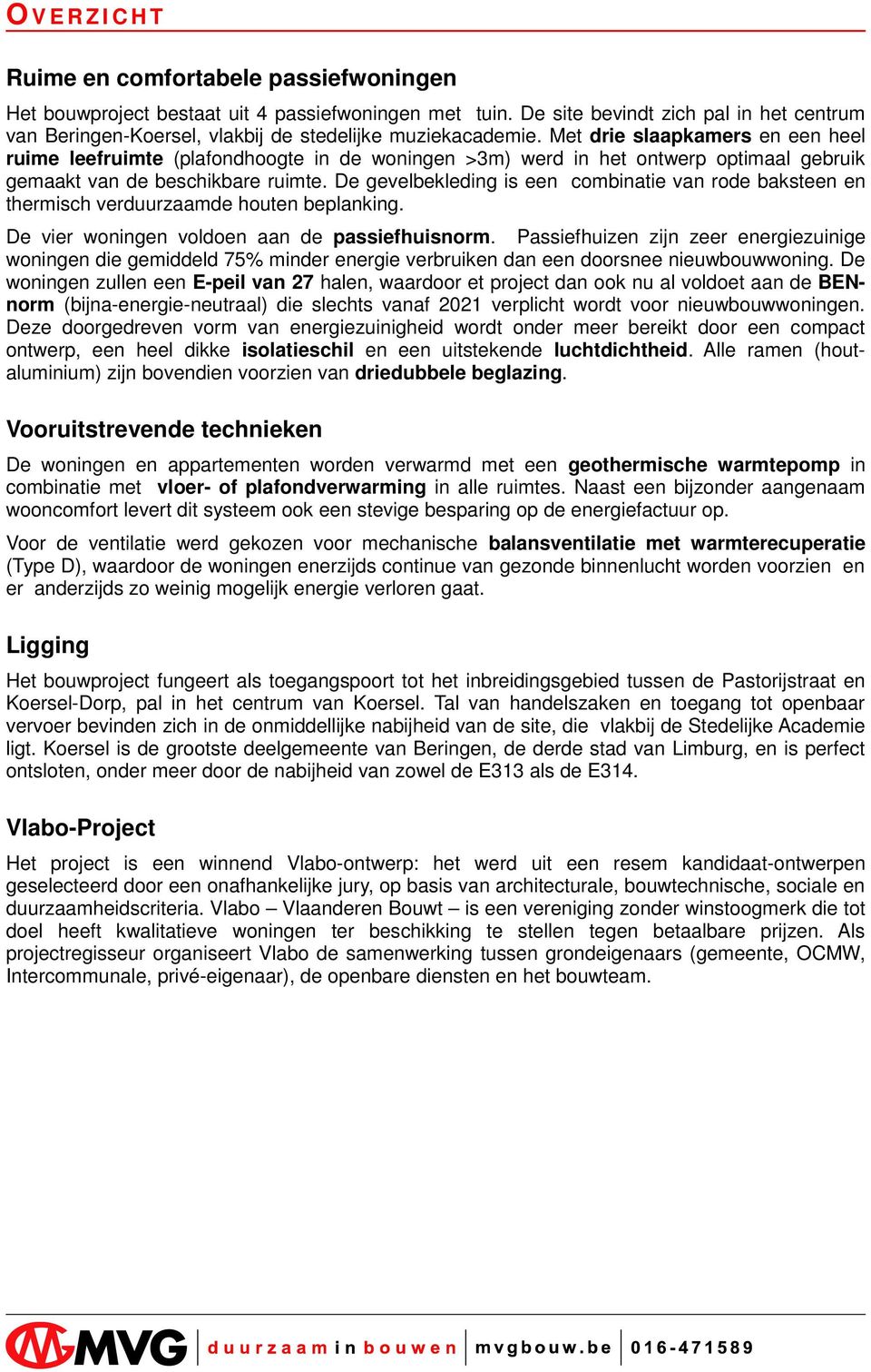 Met drie slaapkamers en een heel ruime leefruimte (plafondhoogte in de woningen >3m) werd in het ontwerp optimaal gebruik gemaakt van de beschikbare ruimte.