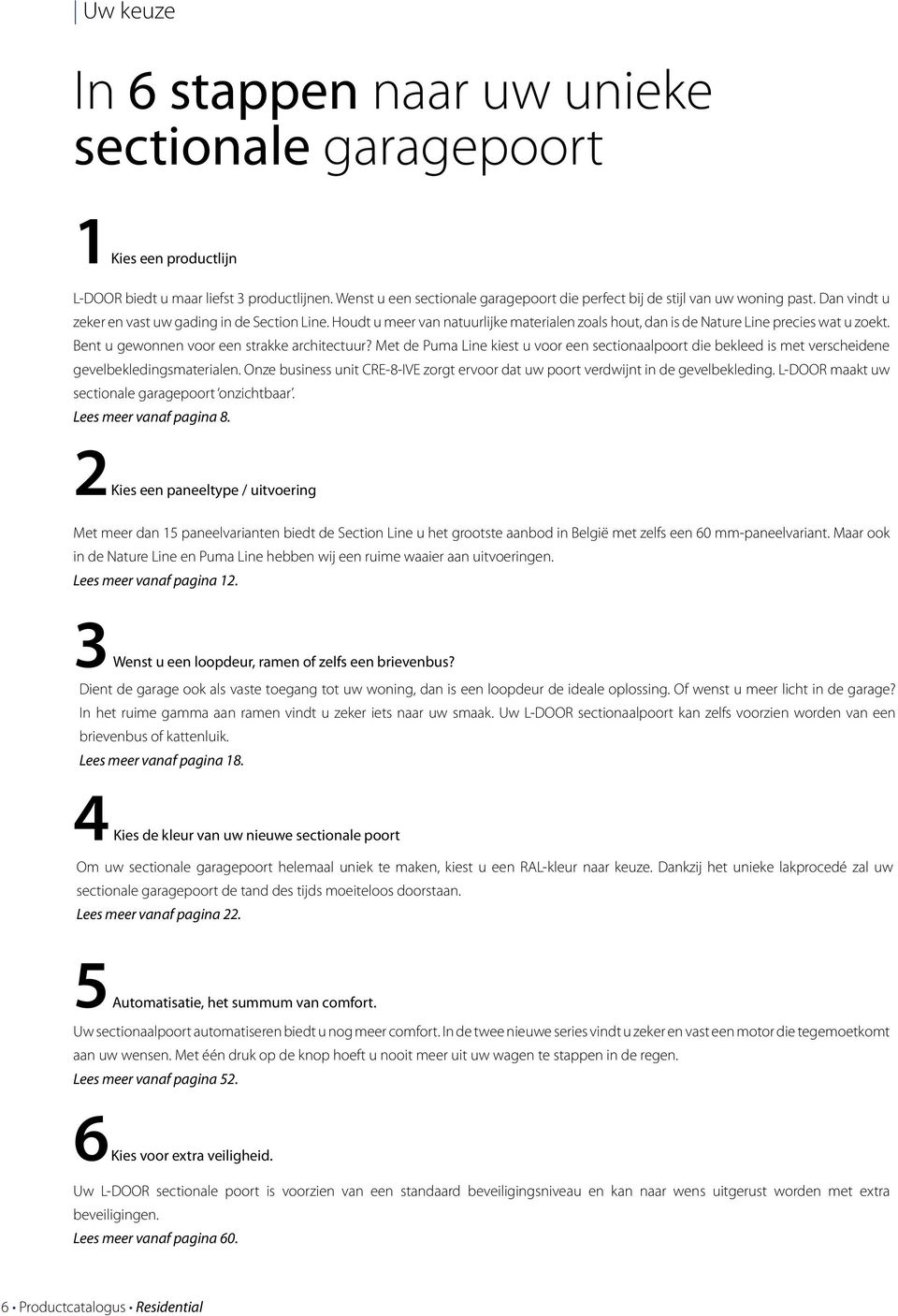 Houdt u meer van natuurlijke materialen zoals hout, dan is de Nature Line precies wat u zoekt. Bent u gewonnen voor een strakke architectuur?