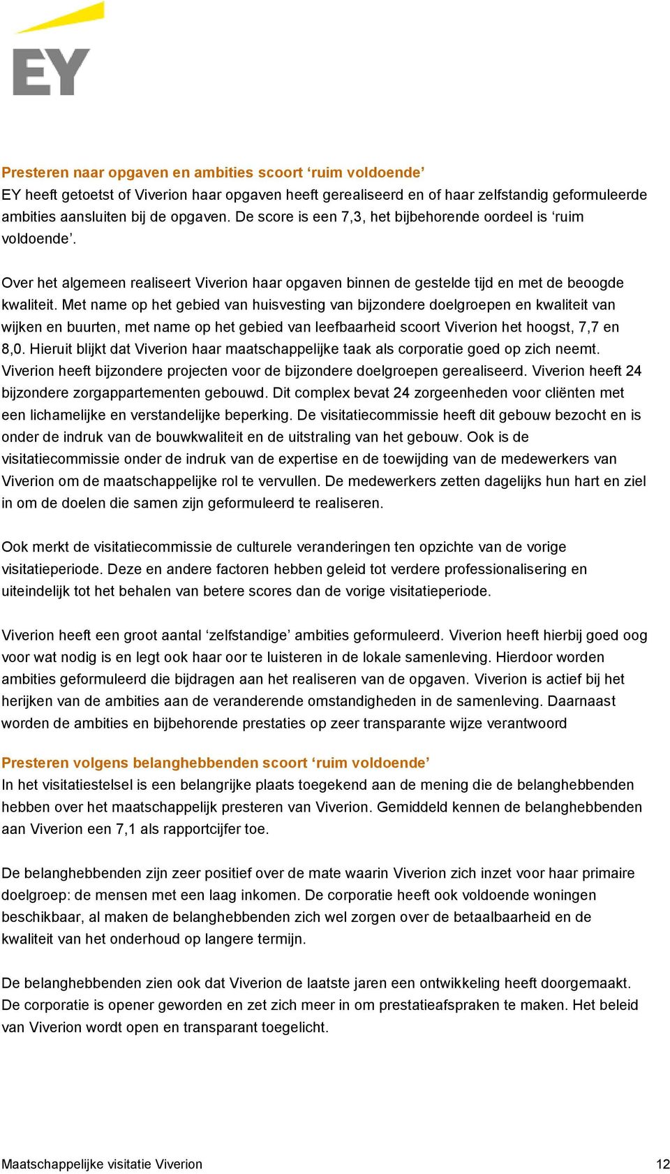 Met name op het gebied van huisvesting van bijzondere doelgroepen en kwaliteit van wijken en buurten, met name op het gebied van leefbaarheid scoort Viverion het hoogst, 7,7 en 8,0.