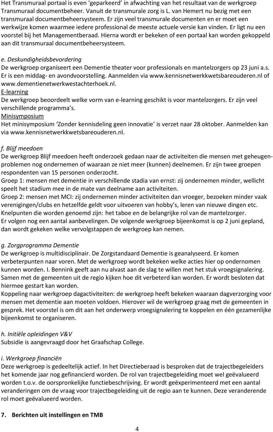 Er ligt nu een voorstel bij het Managementberaad. Hierna wordt er bekeken of een portaal kan worden gekoppeld aan dit transmuraal documentbeheersysteem. e. Deskundigheidsbevordering De werkgroep organiseert een Dementie theater voor professionals en mantelzorgers op 23 juni a.