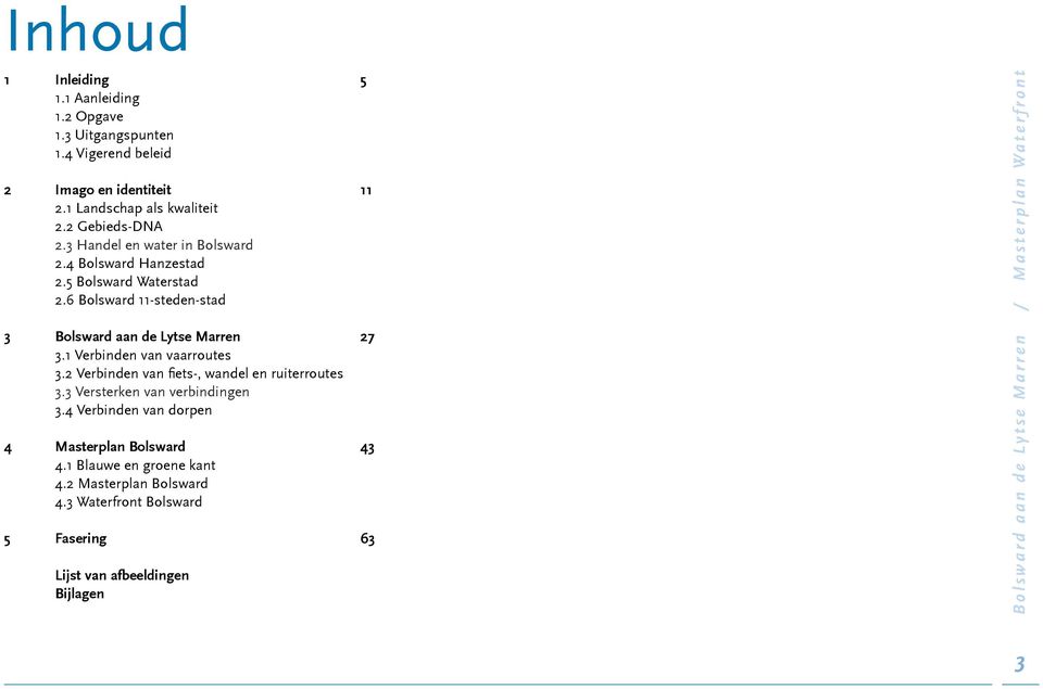 5 Bolsward Waterstad 2.6 Bolsward 11-steden-stad 3 Bolsward aan de Lytse Marren 27 3.1 Verbinden van vaarroutes 3.2 Verbinden van fiets-, wandel en ruiterroutes 3.