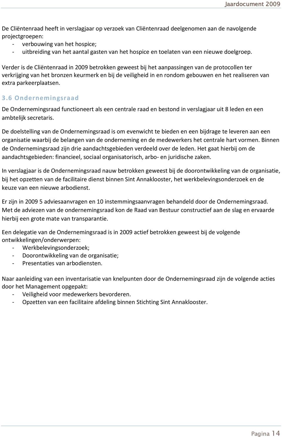 Verder is de Cliëntenraad in 2009 betrokken geweest bij het aanpassingen van de protocollen ter verkrijging van het bronzen keurmerk en bij de veiligheid in en rondom gebouwen en het realiseren van